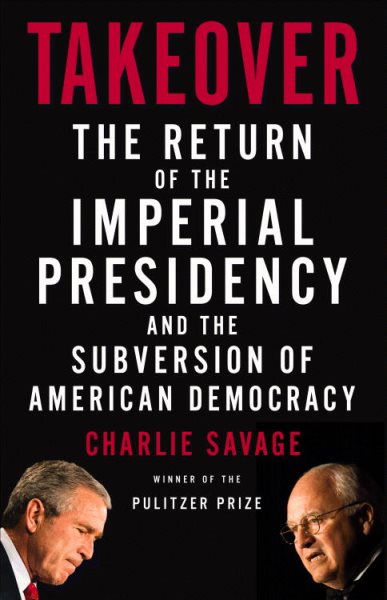 Takeover: The Return of the Imperial Presidency and the Subversion of American Democracy cover