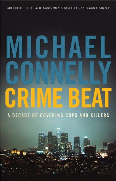 Crime Beat: A Decade of Covering Cops and Killers cover