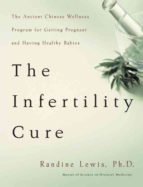 The Infertility Cure: The Ancient Chinese Wellness Program for Getting Pregnant and Having Healthy Babies cover