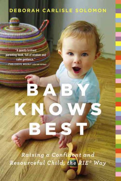 Baby Knows Best: Raising a Confident and Resourceful Child, the RIE Way