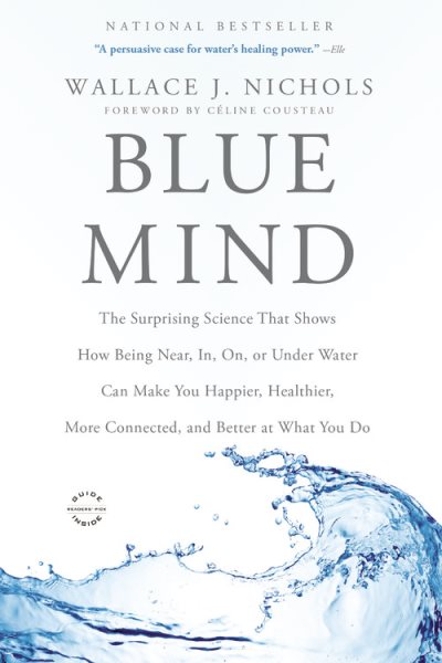 Blue Mind: The Surprising Science That Shows How Being Near, In, On, or Under Water Can Make You Happier, Healthier, More Connected, and Better at What You Do cover