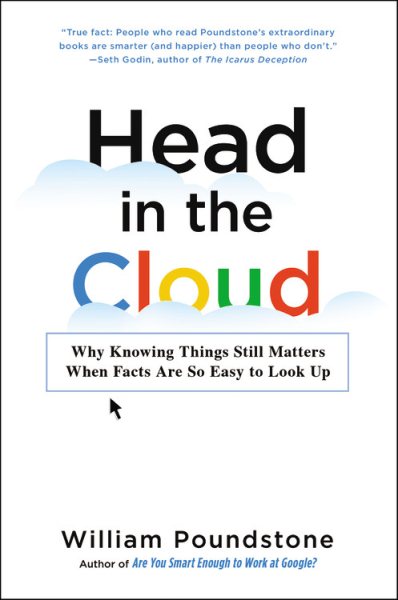 Head in the Cloud: Why Knowing Things Still Matters When Facts Are So Easy to Look Up
