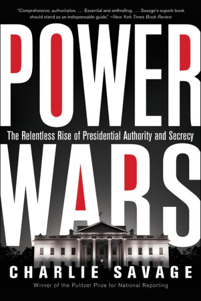 Power Wars: The Relentless Rise of Presidential Authority and Secrecy cover