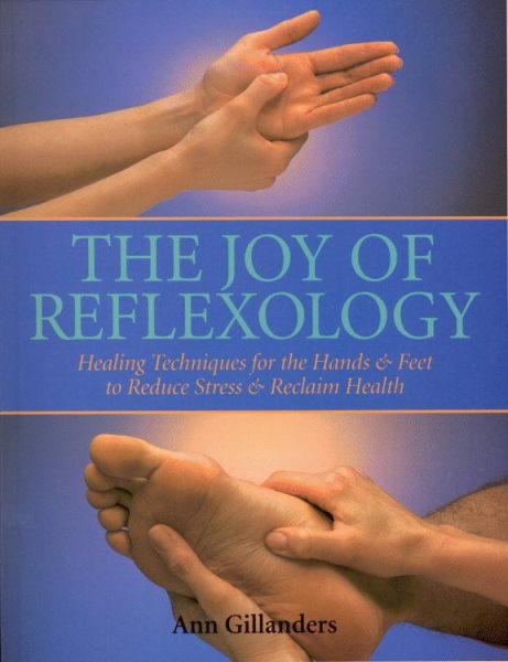 The Joy of Reflexology: Healing Techniques for the Hands and Feet to Reduce Stress and Reclaim Life cover