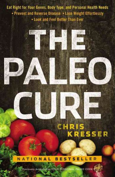 The Paleo Cure: Eat Right for Your Genes, Body Type, and Personal Health Needs -- Prevent and Reverse Disease, Lose Weight Effortlessly, and Look and Feel Better than Ever cover