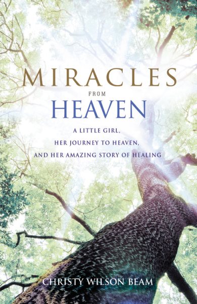 Miracles from Heaven: A Little Girl, Her Journey to Heaven, and Her Amazing Story of Healing cover