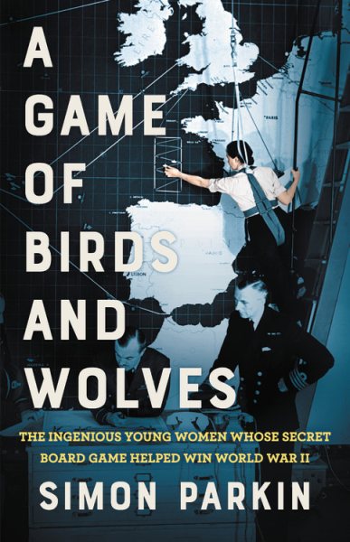 A Game of Birds and Wolves: The Ingenious Young Women Whose Secret Board Game Helped Win World War II cover