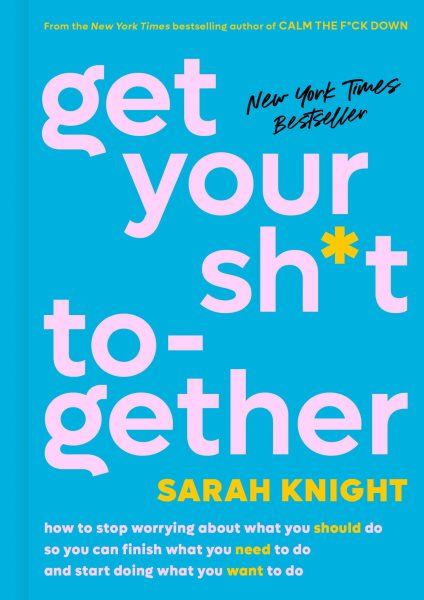 Get Your Sh*t Together: How to Stop Worrying About What You Should Do So You Can Finish What You Need to Do and Start Doing What You Want to Do (A No F*cks Given Guide) cover