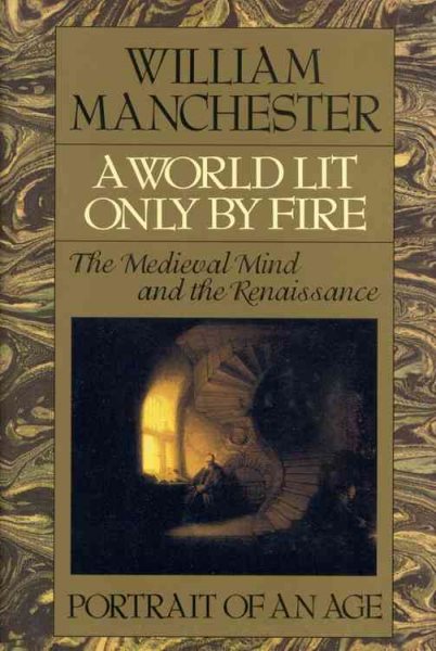 A World Lit Only by Fire: The Medieval Mind and the Renaissance - Portrait of an Age cover