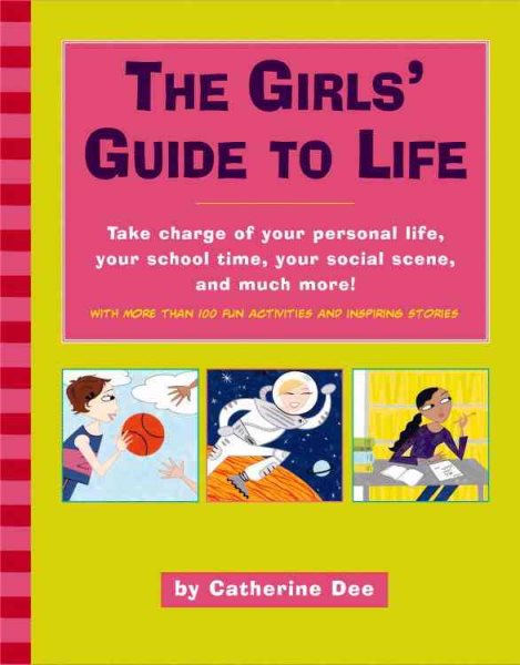 The Girls' Guide to Life: Take charge of your personal life, your school time, your social scene, and much more!