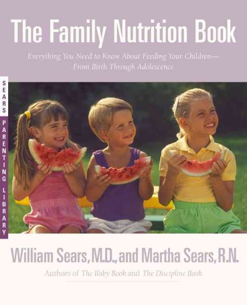 The Family Nutrition Book: Everything You Need to Know About Feeding Your Children - From Birth through Adolescence cover