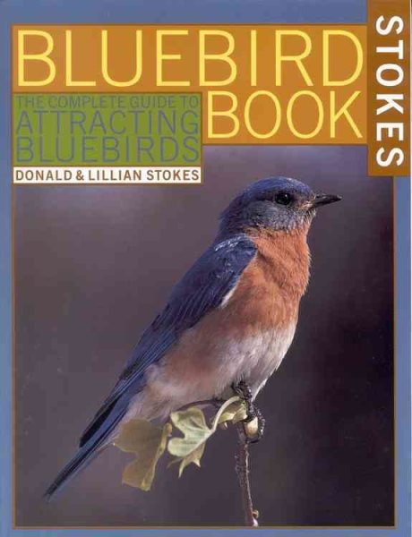 The Bluebird Book: The Complete Guide to Attracting Bluebirds (Stokes Backyard Nature Books) cover