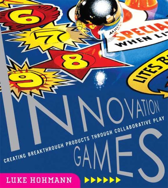 Innovation Games: Creating Breakthrough Products Through Collaborative Play cover