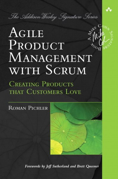 Agile Product Management with Scrum: Creating Products that Customers Love (Addison-Wesley Signature Series (Cohn)) cover