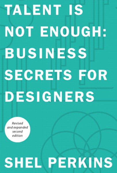 Talent Is Not Enough: Business Secrets For Designers (2nd Edition) (Voices That Matter) cover