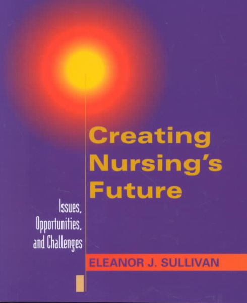 Creating Nursing's Future: Issues, Opportunities, and Challenges cover