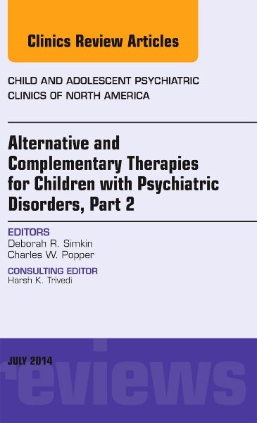 Alternative and Complementary Therapies for Children with Psychiatric Disorders, Part 2, An Issue of Child and Adolescent Psychiatric Clinics of North ... (The Clinics: Internal Medicine, Volume 23-3)