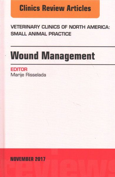 Wound Management, An Issue of Veterinary Clinics of North America: Small Animal Practice (Volume 47-6) (The Clinics: Veterinary Medicine, Volume 47-6)