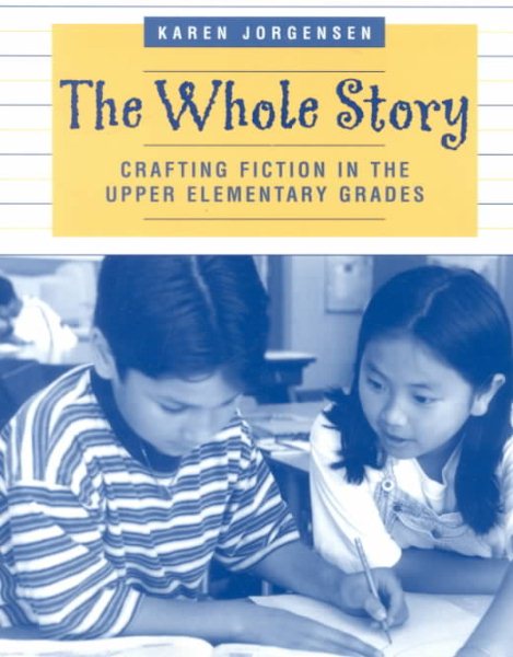 The Whole Story: Crafting Fiction in the Upper Elementary Grades cover