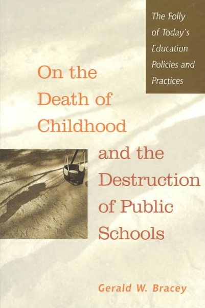 On the Death of Childhood and the Destruction of Public Schools: The Folly of Today's Education Policies and Practices cover