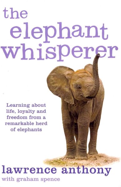 The Elephant Whisperer: Learning About Life, Loyalty and Freedom From a Remarkable Herd of Elephants cover