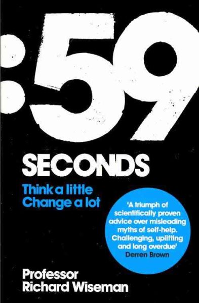 59 Seconds: Think a Little, Change a Lot. Richard Wiseman