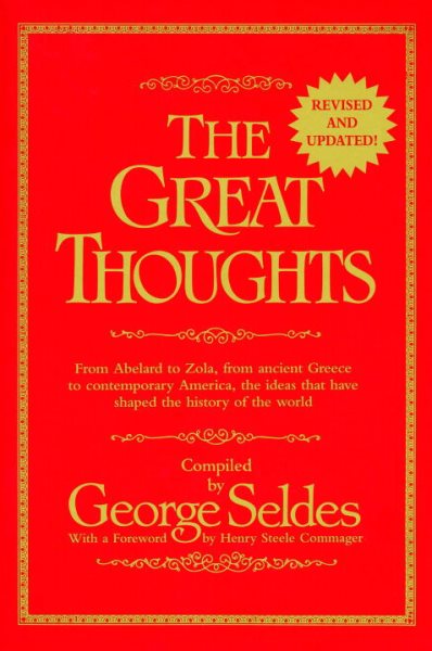 The Great Thoughts, From Abelard to Zola, from Ancient Greece to Contemporary America, the Ideas that have Shaped the History of the World cover