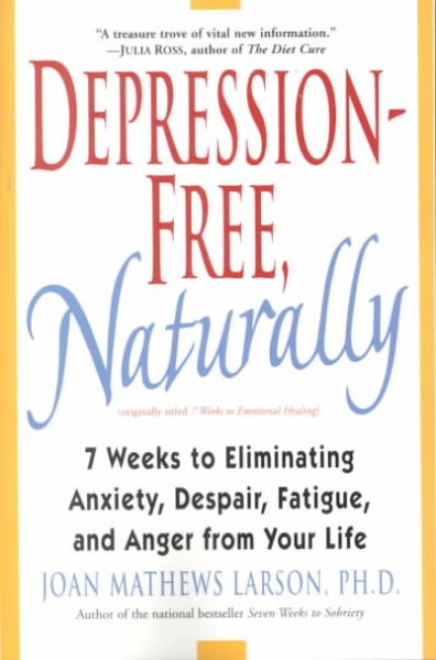 Depression-Free, Naturally: 7 Weeks to Eliminating Anxiety, Despair, Fatigue, and Anger from Your Life cover