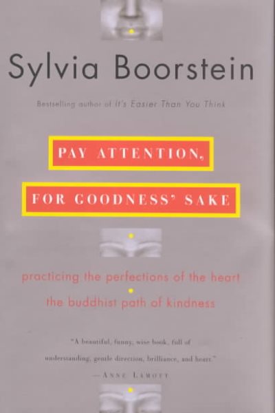 Pay Attention, for Goodness' Sake: Practicing the Perfections of the Heart--The Buddhist Path of Kindness