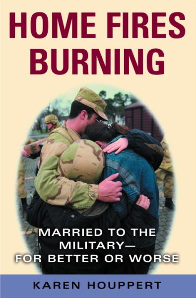 Home Fires Burning: Married to the Military--for Better or Worse cover