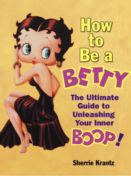 How to Be a Betty: The Ultimate Guide to Unleashing Your Inner Boop! cover