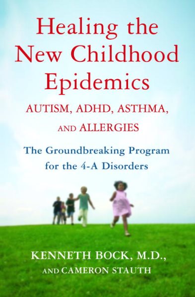Healing the New Childhood Epidemics: Autism, ADHD, Asthma, and Allergies: The Groundbreaking Program for the 4-A Disorders cover