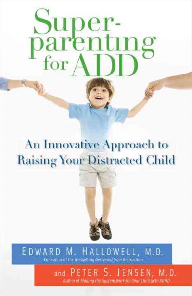 Superparenting for ADD: An Innovative Approach to Raising Your Distracted Child cover