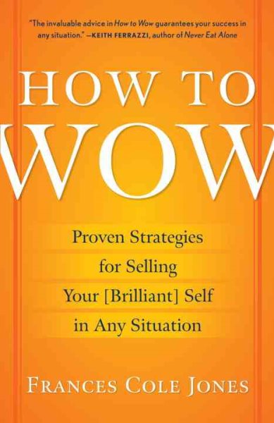 How to Wow: Proven Strategies for Selling Your [Brilliant] Self in Any Situation cover