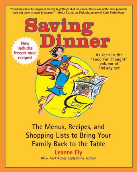 Saving Dinner: The Menus, Recipes, and Shopping Lists to Bring Your Family Back to the Table: A Cookbook