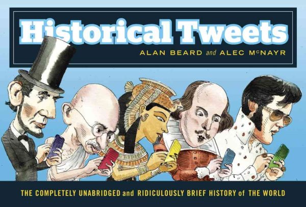 Historical Tweets: The Completely Unabridged and Ridiculously Brief History of the World cover