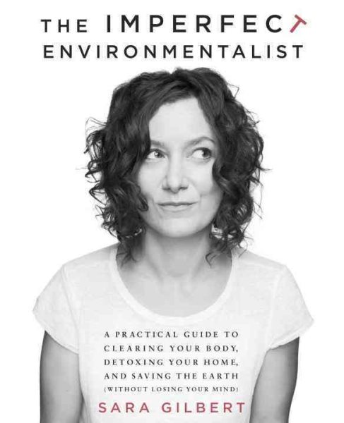 The Imperfect Environmentalist: A Practical Guide to Clearing Your Body, Detoxing Your Home, and Saving the Earth (Without Losing Your Mind) cover