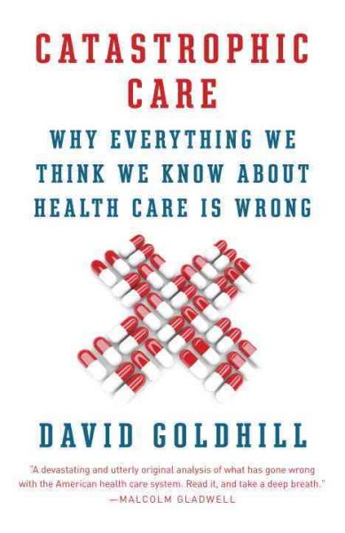 Catastrophic Care: Why Everything We Think We Know about Health Care Is Wrong (Vintage) cover