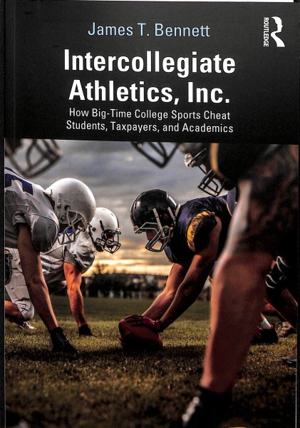 Intercollegiate Athletics, Inc.: How Big-Time College Sports Cheat Students, Taxpayers, and Academics cover