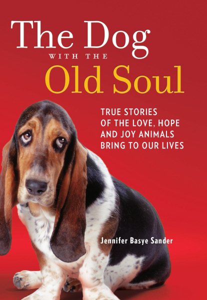 The Dog with the Old Soul: True Stories of the Love, Hope and Joy Animals Bring to Our Lives cover