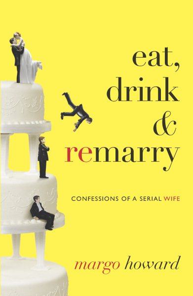 Eat, Drink and Remarry: Confessions of a Serial Wife