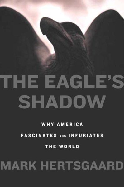 The Eagle's Shadow: Why America Fascinates And Infuriates The World cover