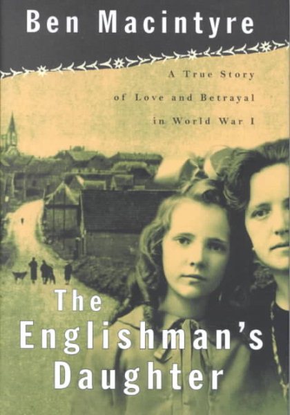 The Englishman's Daughter: A True Story of Love and Betrayal in World War One cover
