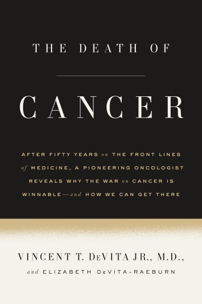 The Death of Cancer: After Fifty Years on the Front Lines of Medicine, a Pioneering Oncologist Reveals Why the War on Cancer Is Winnable--and How We Can Get There