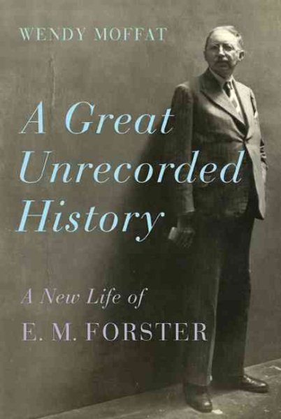 A Great Unrecorded History: A New Life of E. M. Forster cover