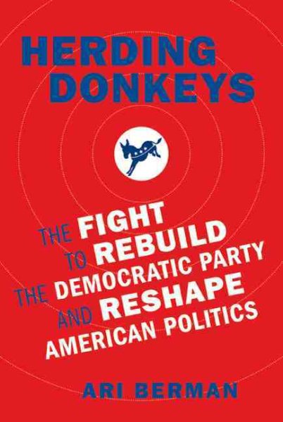 Herding Donkeys: The Fight to Rebuild the Democratic Party and Reshape American Politics