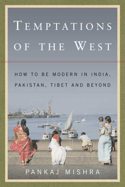 Temptations of the West: How to Be Modern in India, Pakistan, Tibet, and Beyond cover