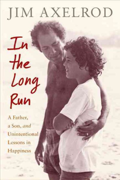 In the Long Run: A Father, a Son, and Unintentional Lessons in Happiness cover