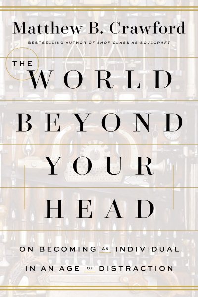 The World Beyond Your Head: On Becoming an Individual in an Age of Distraction cover