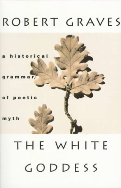 The White Goddess: A Historical Grammar of Poetic Myth, Amended and Enlarged Edition